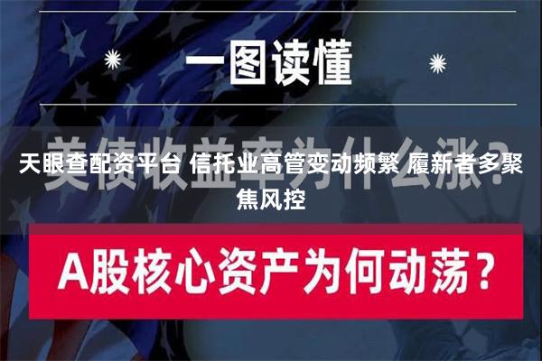 天眼查配资平台 信托业高管变动频繁 履新者多聚焦风控