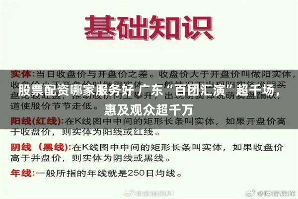 股票配资哪家服务好 广东“百团汇演”超千场，惠及观众超千万