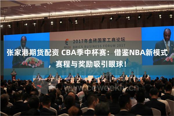 张家港期货配资 CBA季中杯赛：借鉴NBA新模式，赛程与奖励吸引眼球！