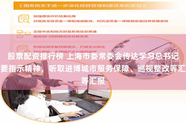 股票配资排行榜 上海市委常委会传达学习总书记重要指示精神，听取进博城市服务保障、巡视整改等汇报