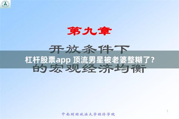 杠杆股票app 顶流男星被老婆整糊了？